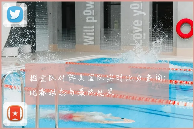 掘金队对阵美国队实时比分查询：比赛动态与最终结果