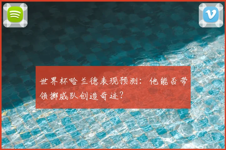 世界杯哈兰德表现预测：他能否带领挪威队创造奇迹？