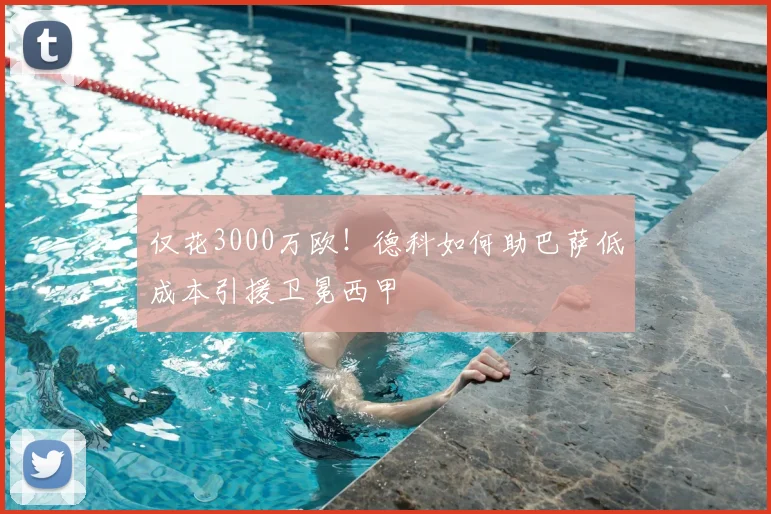 仅花3000万欧！德科如何助巴萨低成本引援卫冕西甲